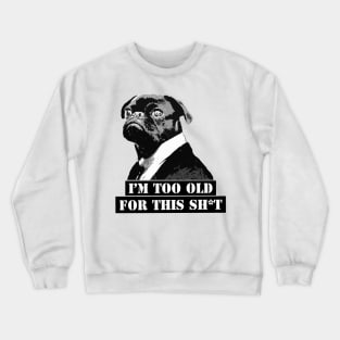 I'm Too Old For This Sh*t Crewneck Sweatshirt